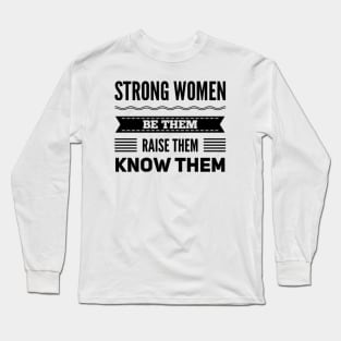 Strong Women Be them raise them Know them Long Sleeve T-Shirt